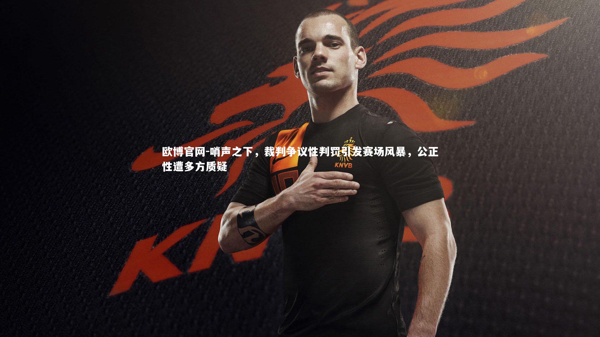 哨声之下，裁判争议性判罚引发赛场风暴，公正性遭多方质疑