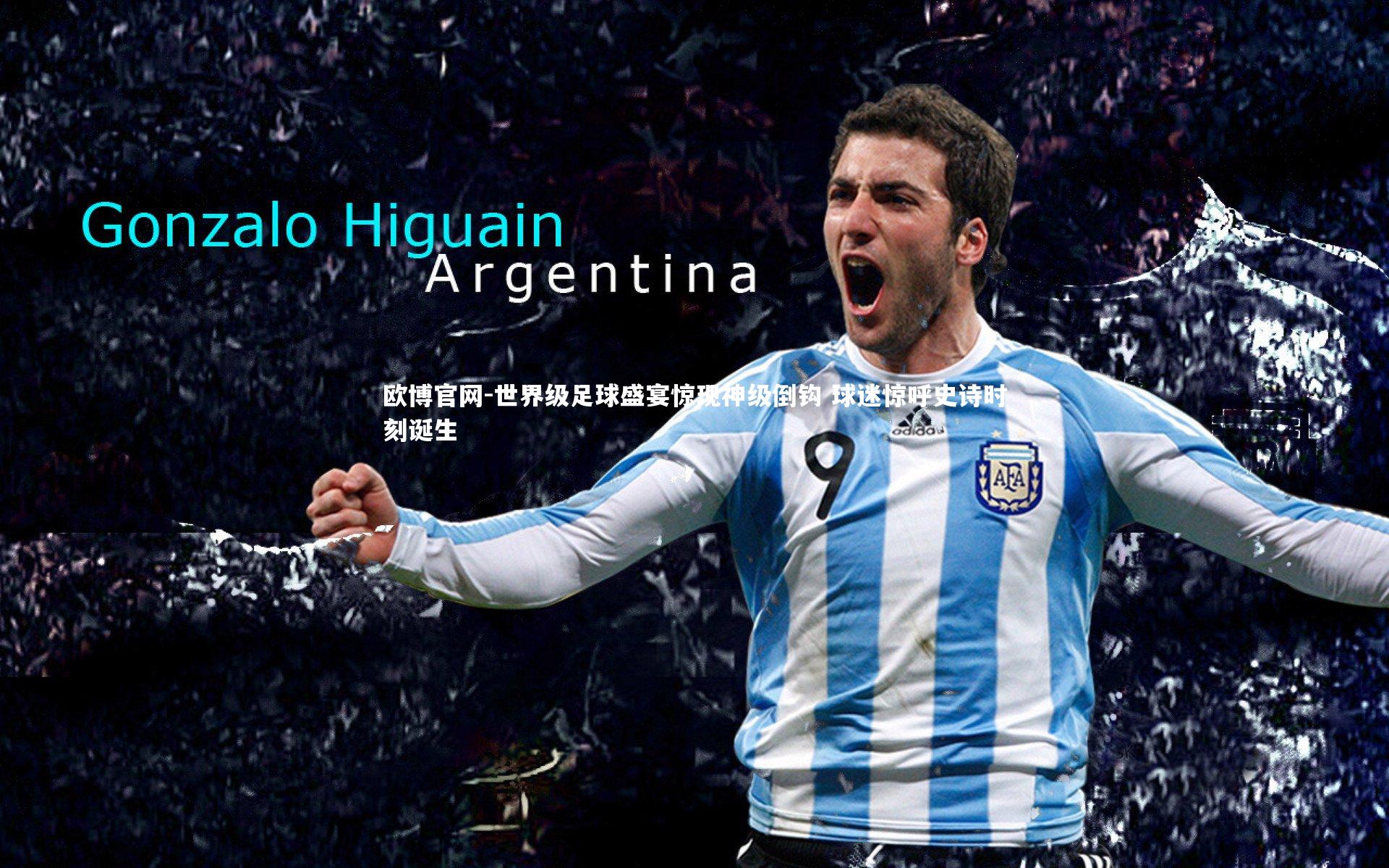 世界级足球盛宴惊现神级倒钩 球迷惊呼史诗时刻诞生