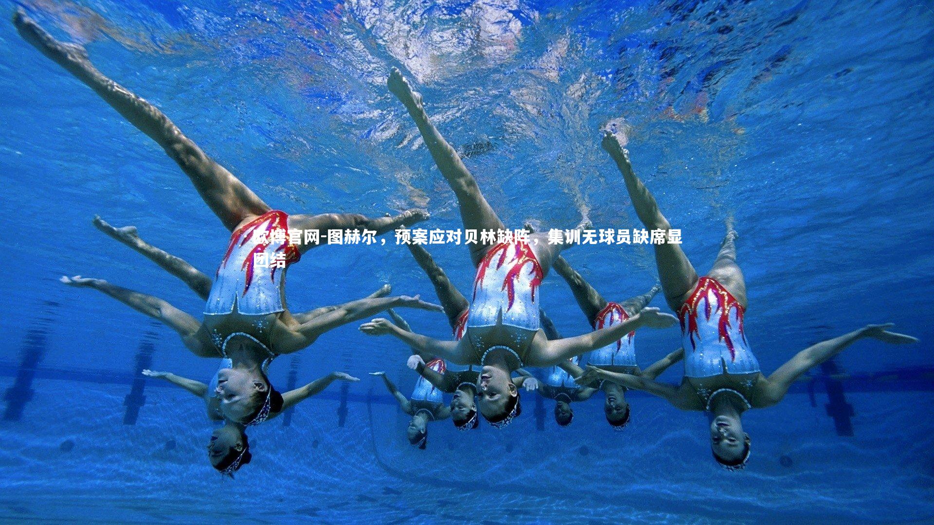 图赫尔，预案应对贝林缺阵，集训无球员缺席显团结